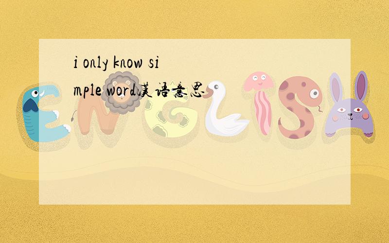 i only know simple word汉语意思