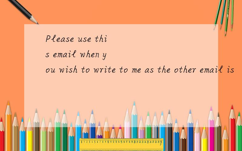 Please use this email when you wish to write to me as the other email is