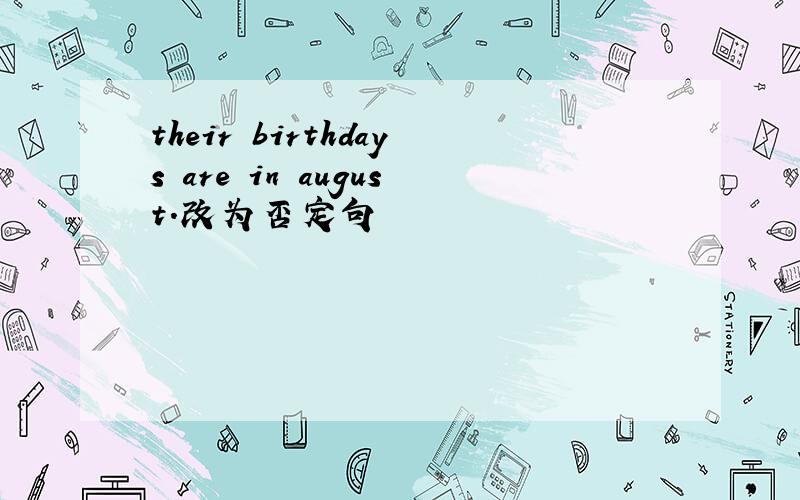 their birthdays are in august.改为否定句