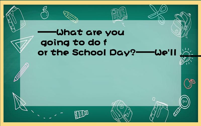 ——What are you going to do for the School Day?——We'll _____ a new play.A.put out B.put off C.put into D.put on请简要说明理由