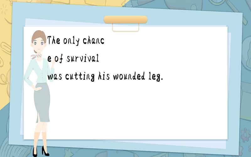 The only chance of survival was cutting his wounded leg.