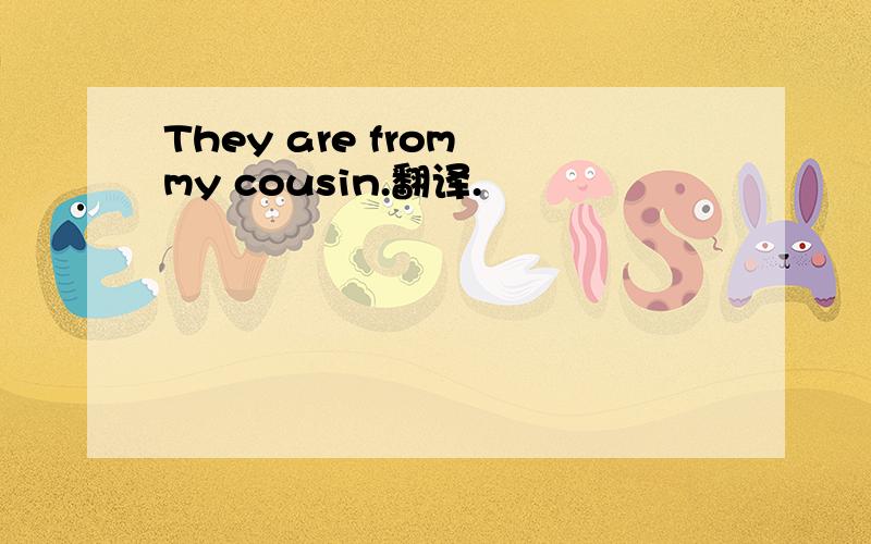They are from my cousin.翻译.