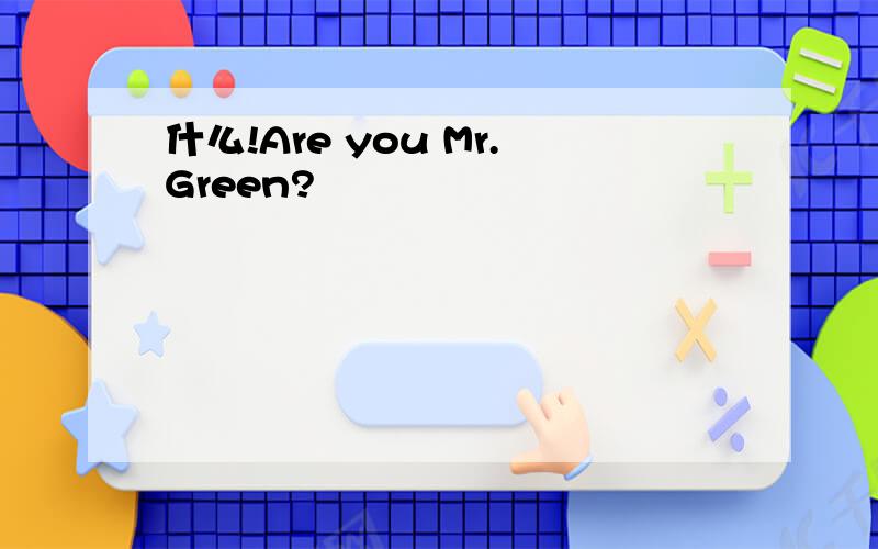什么!Are you Mr.Green?