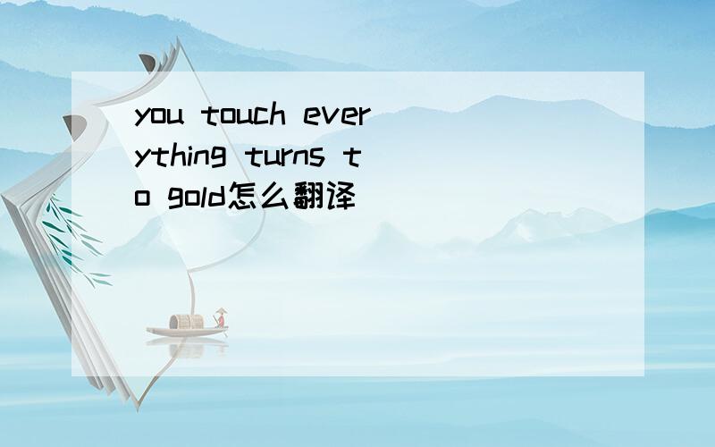 you touch everything turns to gold怎么翻译