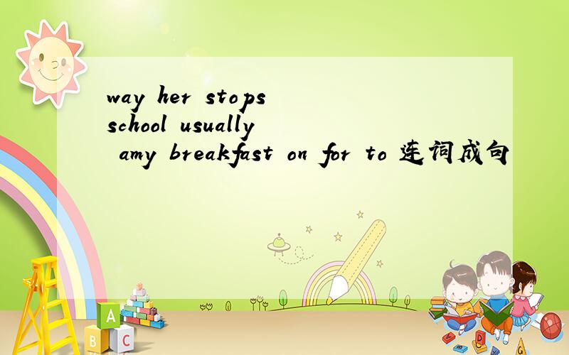 way her stops school usually amy breakfast on for to 连词成句