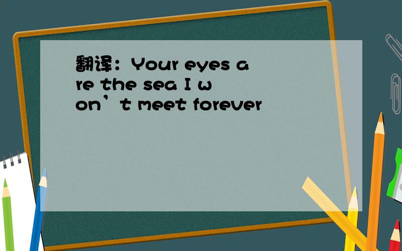 翻译：Your eyes are the sea I won’t meet forever