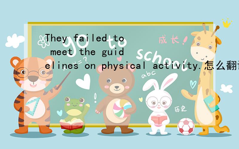 They failed to meet the guidelines on physical activity.怎么翻译