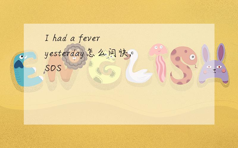 I had a fever yesterday怎么问快,SOS