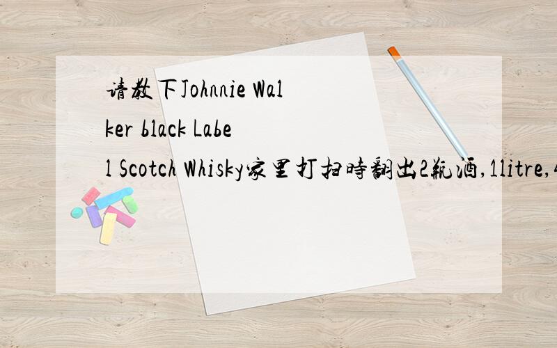 请教下Johnnie Walker black Label Scotch Whisky家里打扫时翻出2瓶酒,1litre,43% ,12 years old好像和市面上的不一样,请教下懂的人.