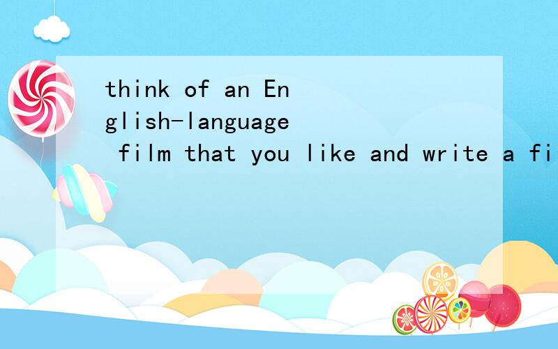 think of an English-language film that you like and write a film review.是作文 ..好急要用...