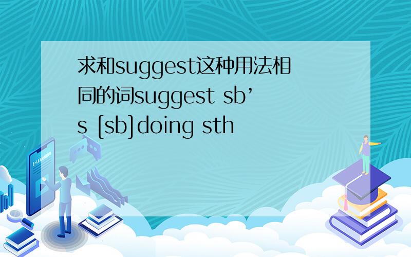 求和suggest这种用法相同的词suggest sb’s [sb]doing sth