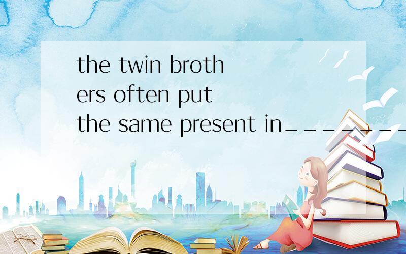 the twin brothers often put the same present in_______stocking on christmas day.The twin brothers often put the same present in_______stocking on Christmas Day.A.each other's B.each other C.each others D.each others‘