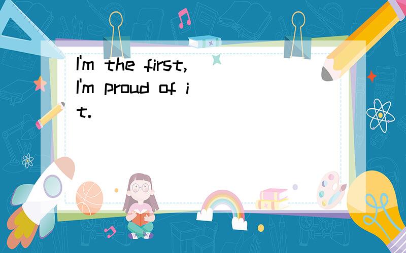 I'm the first,I'm proud of it.