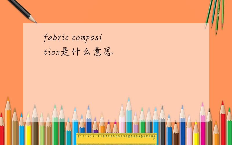 fabric composition是什么意思