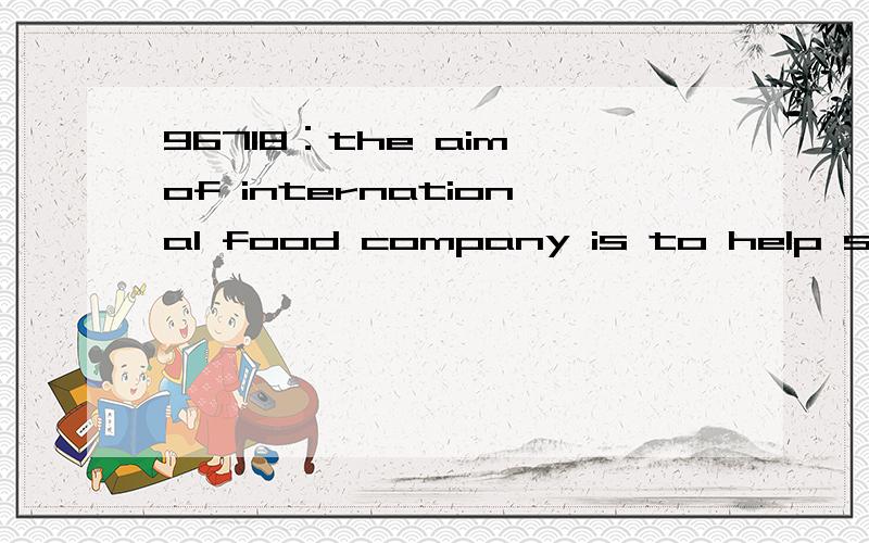 96718：the aim of international food company is to help staff develop as individuals and provide them with development opportunities that will help their contribution to institutional goals.想知道的语言点：1—看不明白：help staff devel