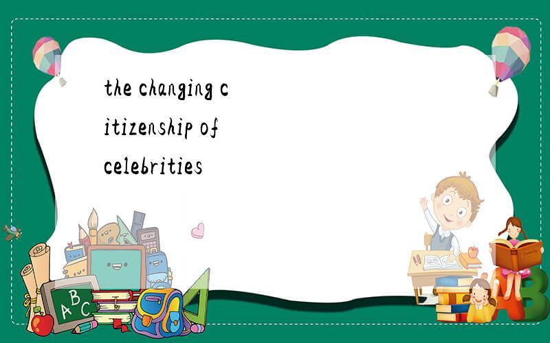 the changing citizenship of celebrities