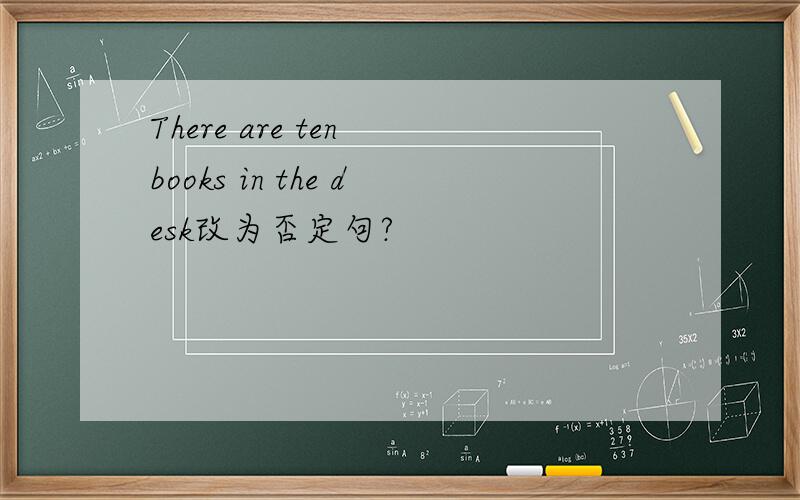 There are ten books in the desk改为否定句?