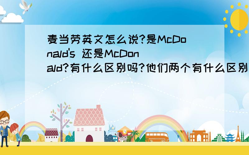 麦当劳英文怎么说?是McDonald's 还是McDonald?有什么区别吗?他们两个有什么区别吗？