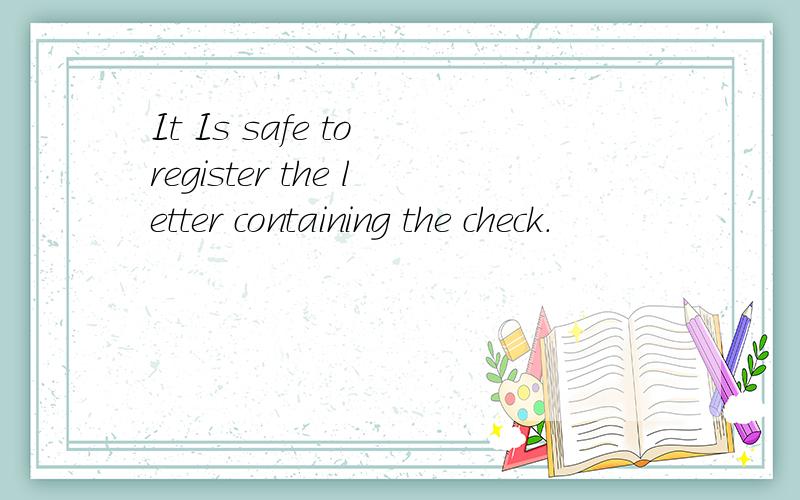 It Is safe to register the letter containing the check.