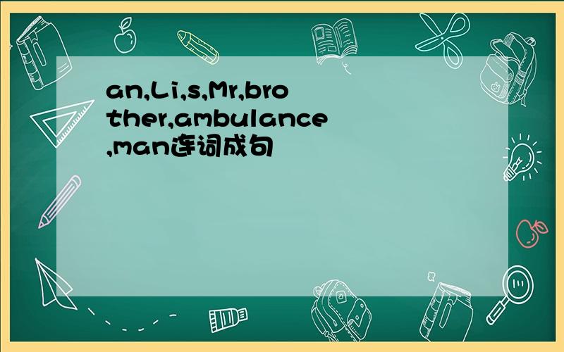 an,Li,s,Mr,brother,ambulance,man连词成句