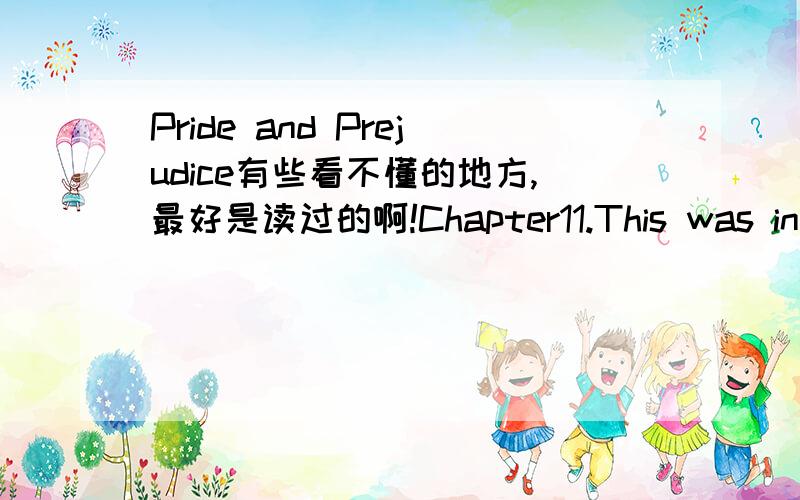 Pride and Prejudice有些看不懂的地方,最好是读过的啊!Chapter11.This was invitation enough.2.They have none of them much to recommend them.3.When she was discontented she fncied herself nervous.Chapter21.He'd always intended to visit him,