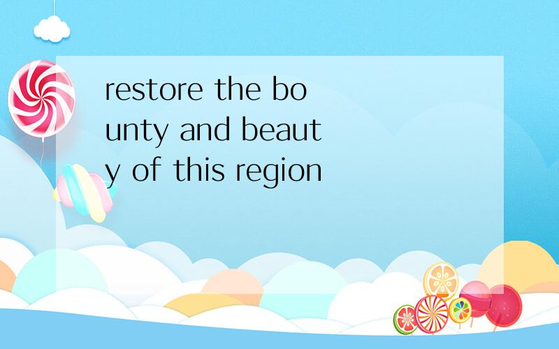 restore the bounty and beauty of this region