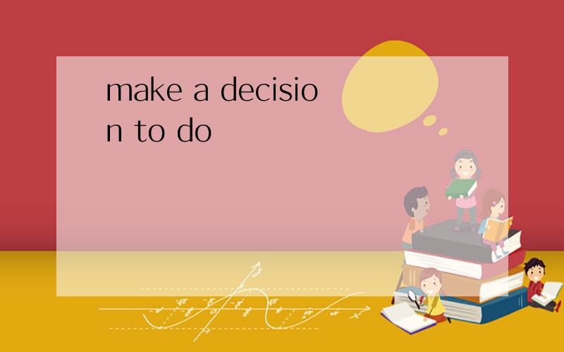 make a decision to do
