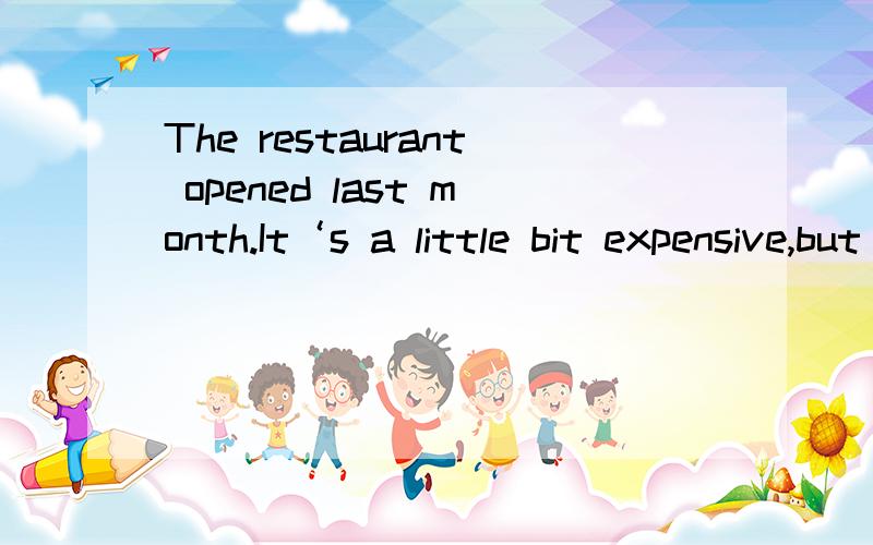 The restaurant opened last month.It‘s a little bit expensive,but it's ( ) the money在线,急请在括号中填入一个单词,