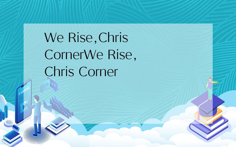 We Rise,Chris CornerWe Rise,Chris Corner