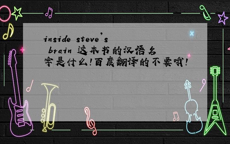 inside steve's brain 这本书的汉语名字是什么!百度翻译的不要哦!