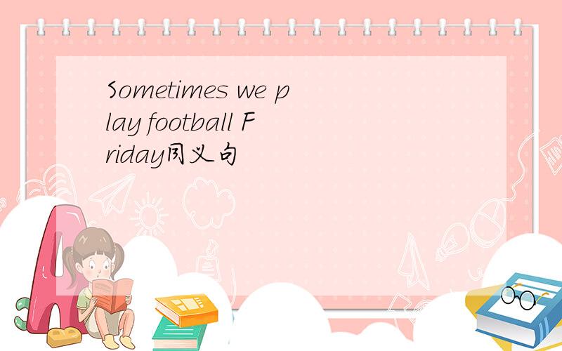 Sometimes we play football Friday同义句
