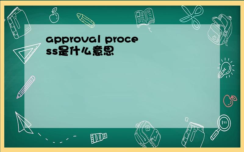 approval process是什么意思