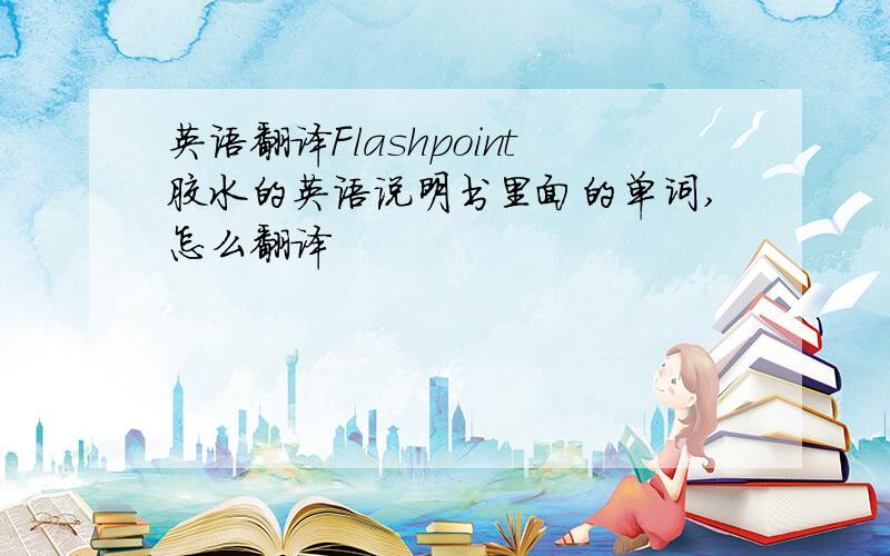 英语翻译Flashpoint胶水的英语说明书里面的单词,怎么翻译