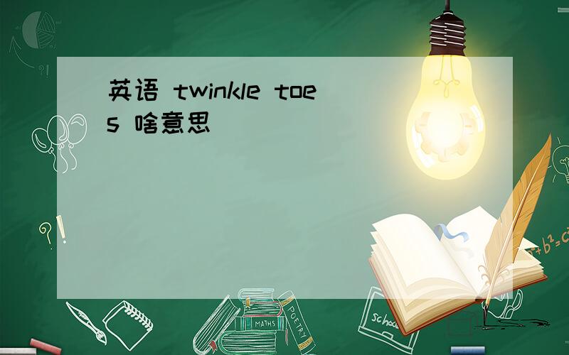 英语 twinkle toes 啥意思