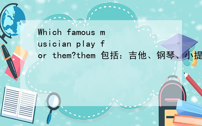 Which famous musician play for them?them 包括：吉他、钢琴、小提琴、架子鼓、二胡