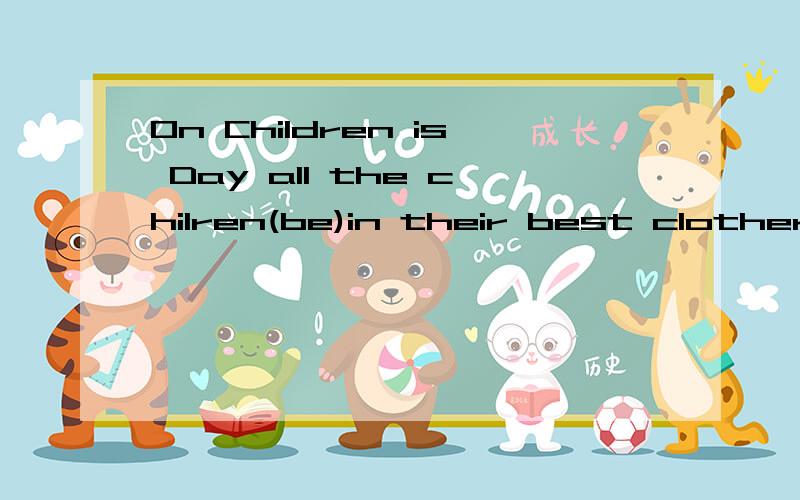 On Children is Day all the chilren(be)in their best clother.be动词用现在是还是过去式