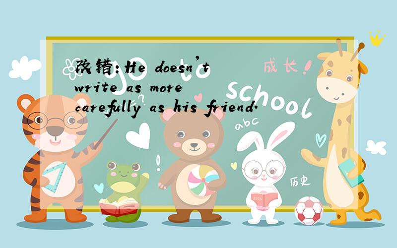 改错：He doesn't write as more carefully as his friend.