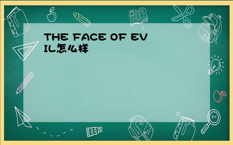 THE FACE OF EVIL怎么样