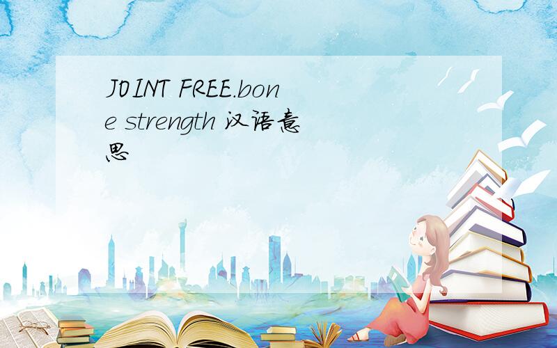 JOINT FREE.bone strength 汉语意思