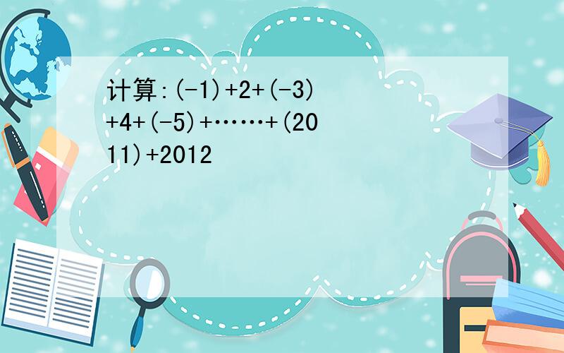 计算:(-1)+2+(-3)+4+(-5)+……+(2011)+2012