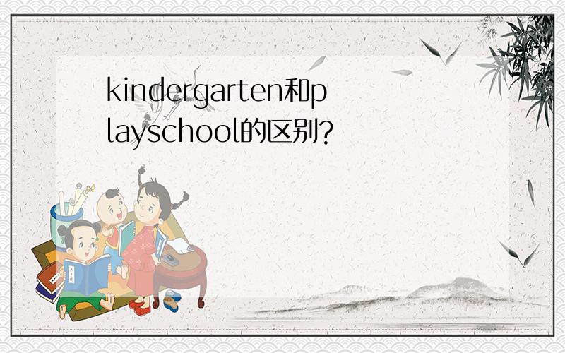kindergarten和playschool的区别?