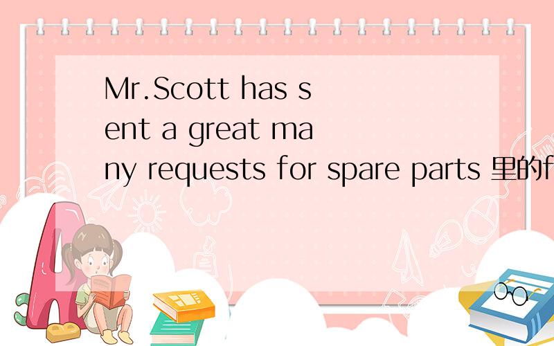 Mr.Scott has sent a great many requests for spare parts 里的for是什么意思