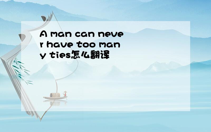 A man can never have too many ties怎么翻译
