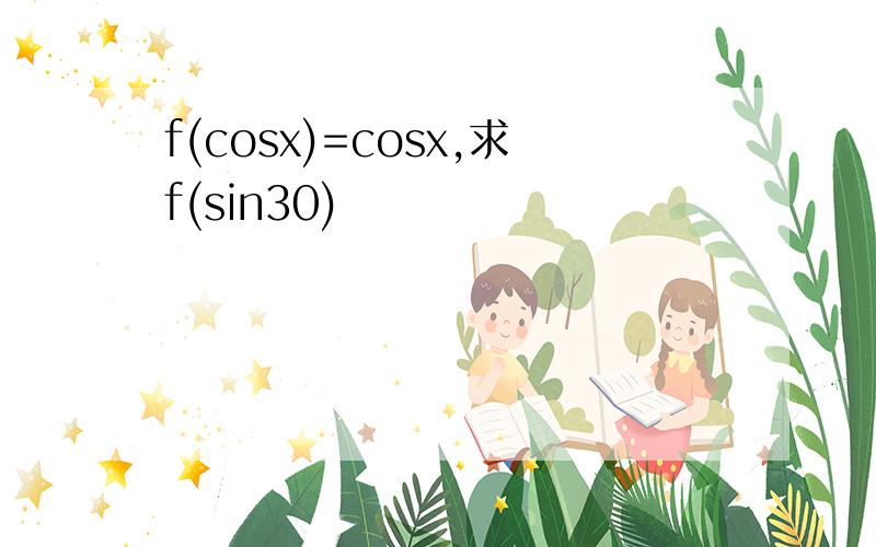 f(cosx)=cosx,求f(sin30)
