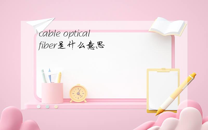 cable optical fiber是什么意思
