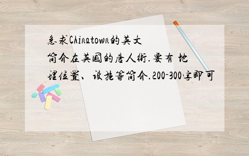 急求Chinatown的英文简介在英国的唐人街.要有 地理位置、设施等简介.200-300字即可