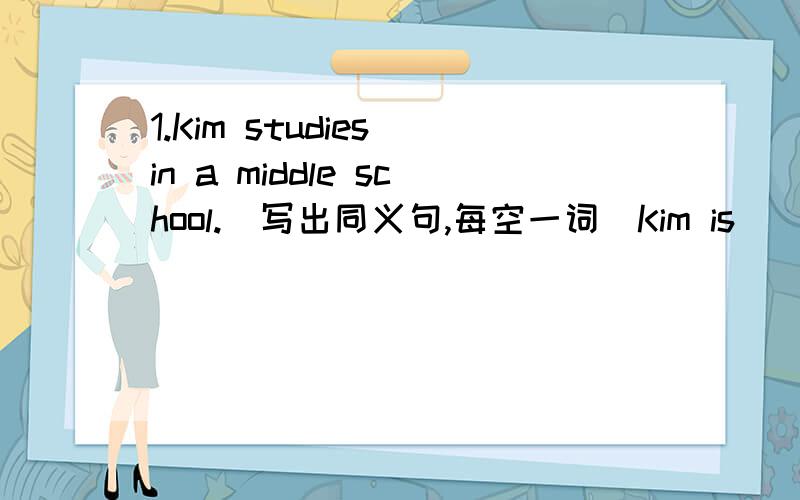 1.Kim studies in a middle school.(写出同义句,每空一词）Kim is_____ ____ ______ ______.2.Tommy wears sports shoes.(写出同义句,每空一词）Tommy ______ ______sports shoes.3.Tina is a French girl _____14.(用适当介词填空）4.根
