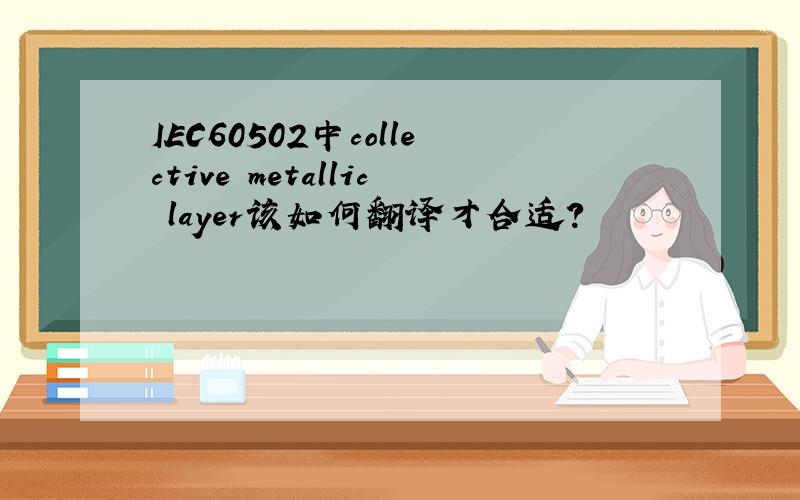 IEC60502中collective metallic layer该如何翻译才合适?