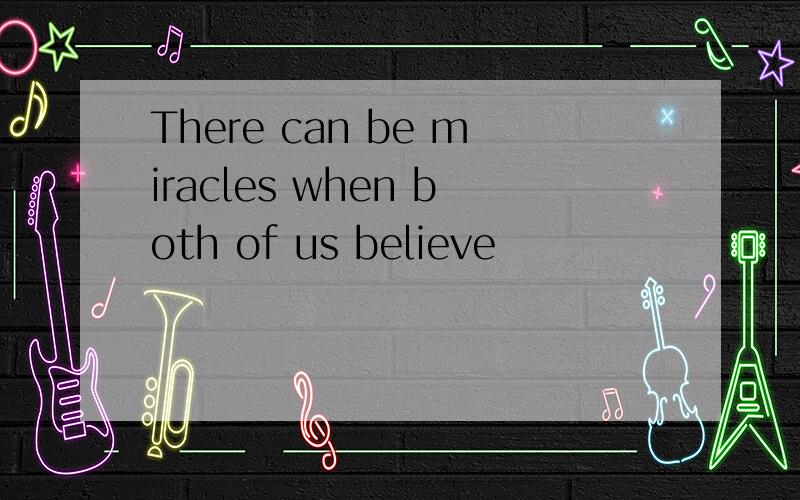 There can be miracles when both of us believe