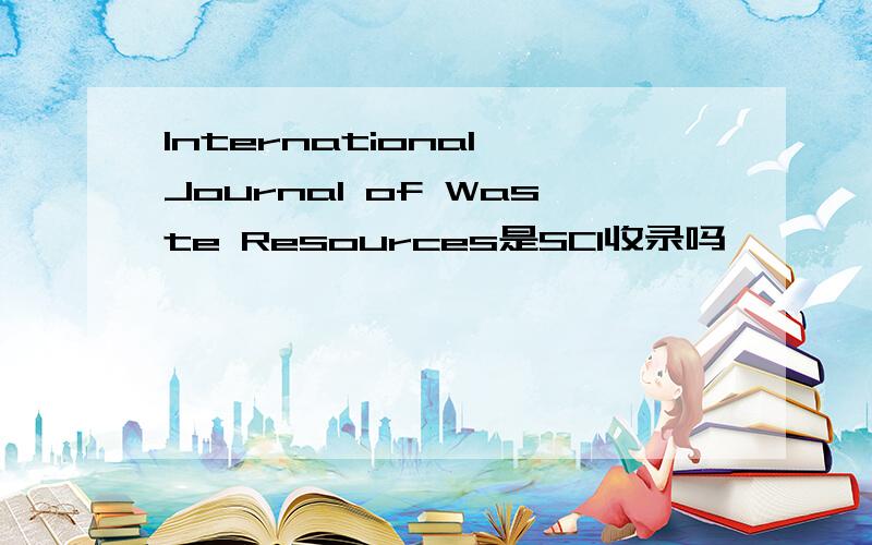 International Journal of Waste Resources是SCI收录吗